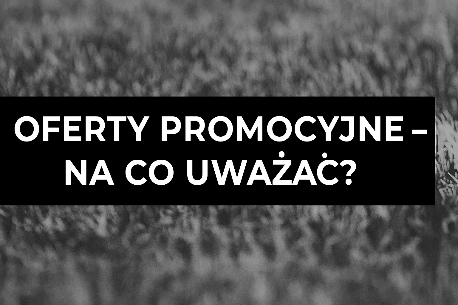 Na co uważać, korzystając z ofert promocyjnych?